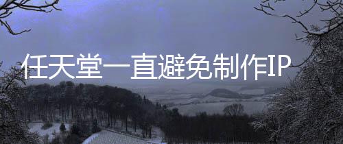 任天色或堂一直避作IP电定角限制免制影 因设游戏开发